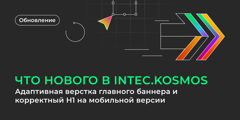 Фото 1: &laquo;Что нового в INTEC.KOSMOS: адаптивная верстка главного баннера и корректный H1 на мобильной версии&raquo;